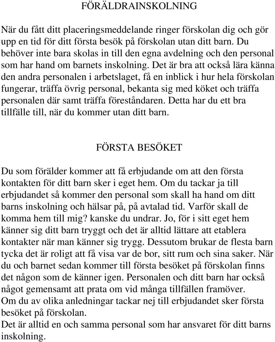 Det är bra att också lära känna den andra personalen i arbetslaget, få en inblick i hur hela förskolan fungerar, träffa övrig personal, bekanta sig med köket och träffa personalen där samt träffa