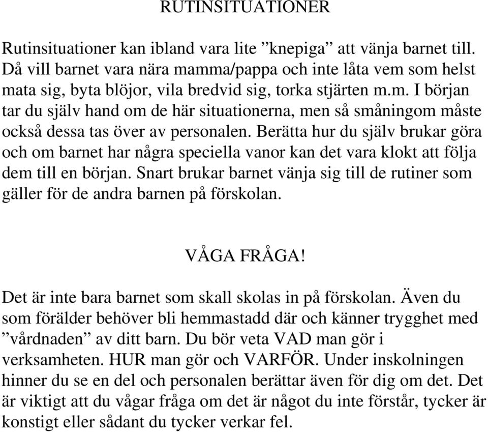 Berätta hur du själv brukar göra och om barnet har några speciella vanor kan det vara klokt att följa dem till en början.