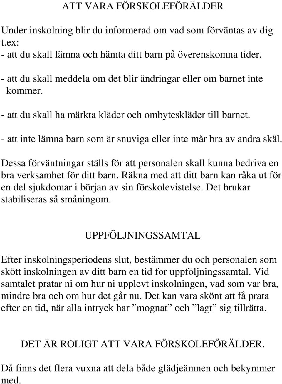 - att inte lämna barn som är snuviga eller inte mår bra av andra skäl. Dessa förväntningar ställs för att personalen skall kunna bedriva en bra verksamhet för ditt barn.