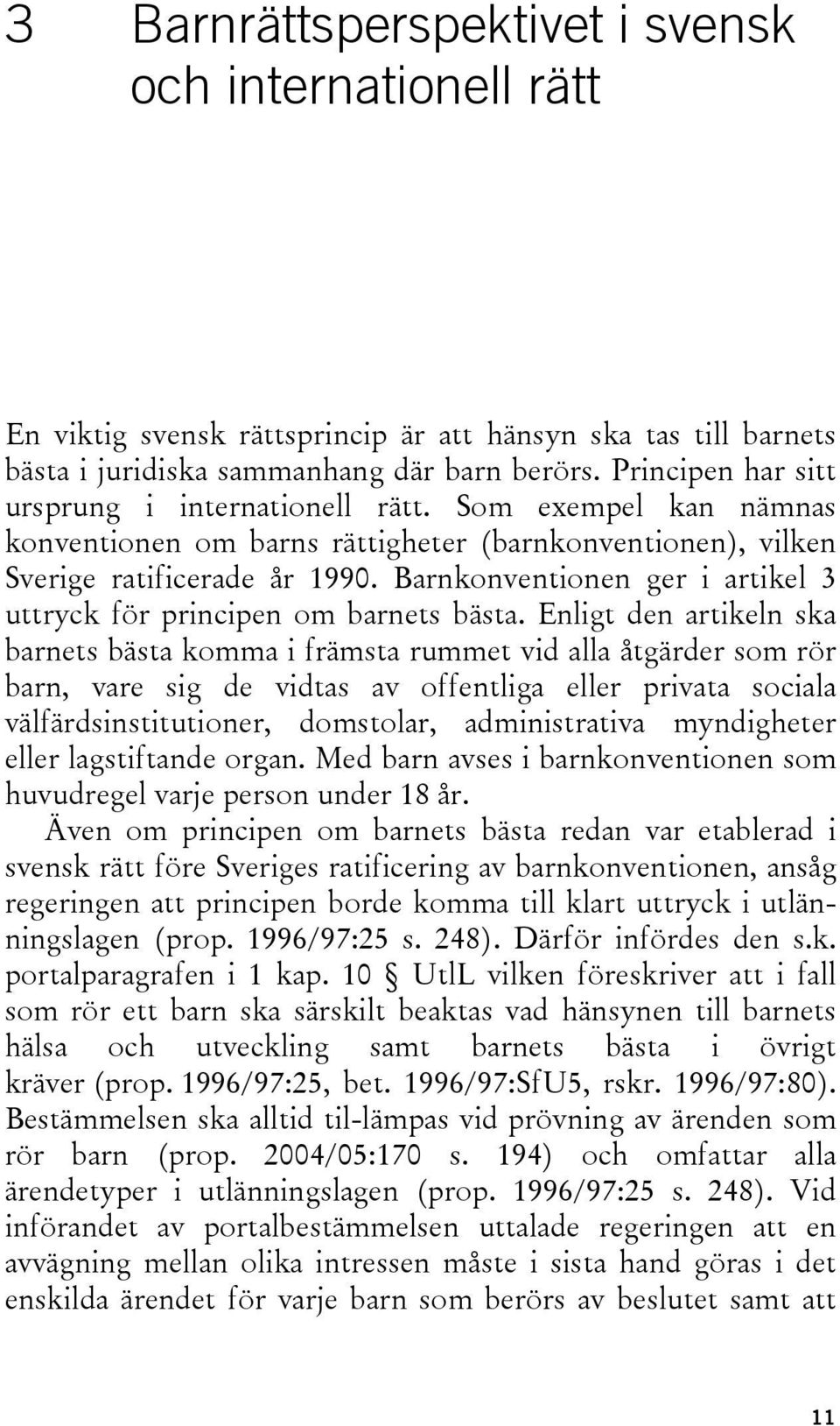 Barnkonventionen ger i artikel 3 uttryck för principen om barnets bästa.