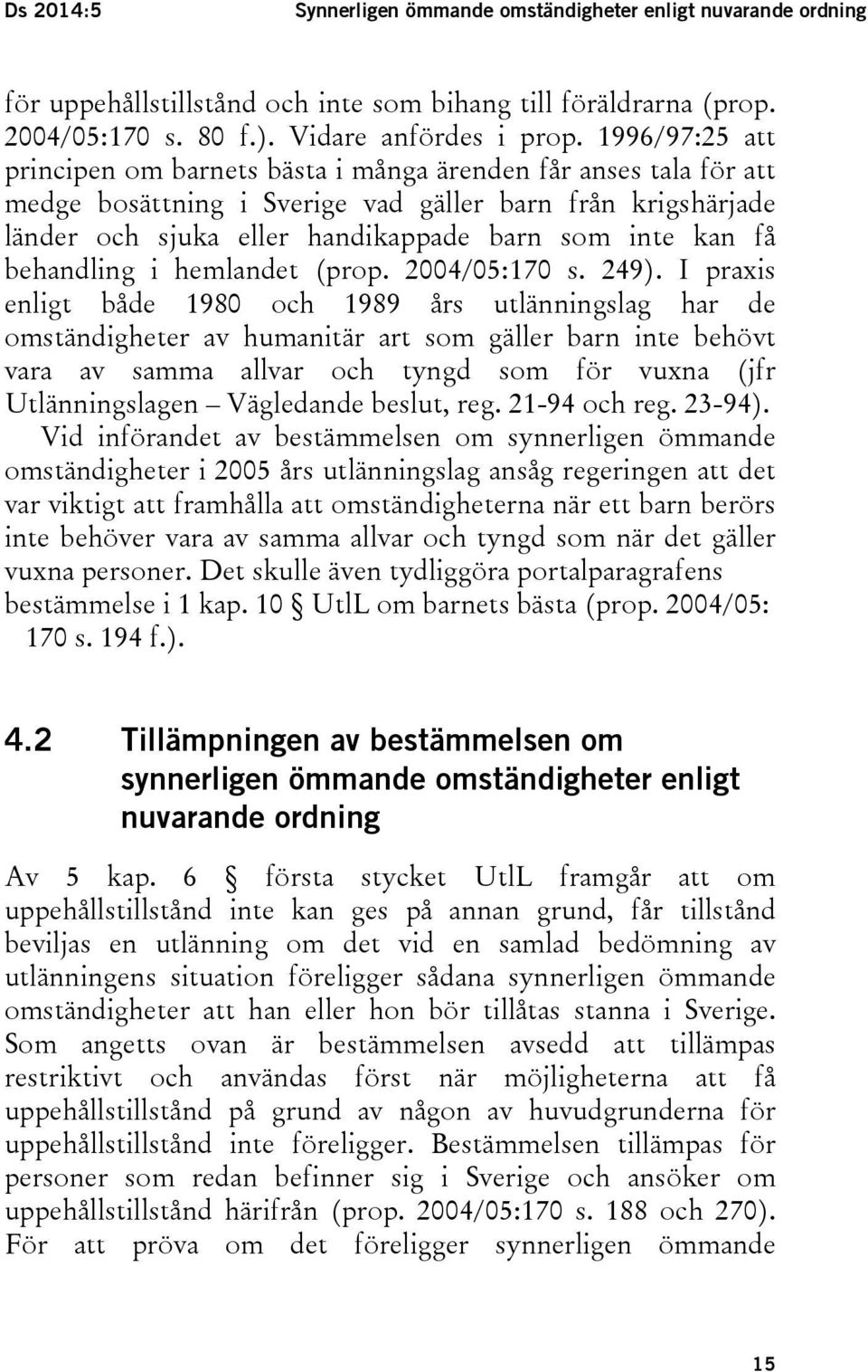 behandling i hemlandet (prop. 2004/05:170 s. 249).