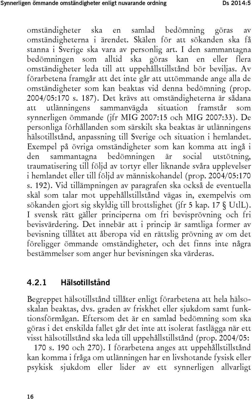 I den sammantagna bedömningen som alltid ska göras kan en eller flera omständigheter leda till att uppehållstillstånd bör beviljas.