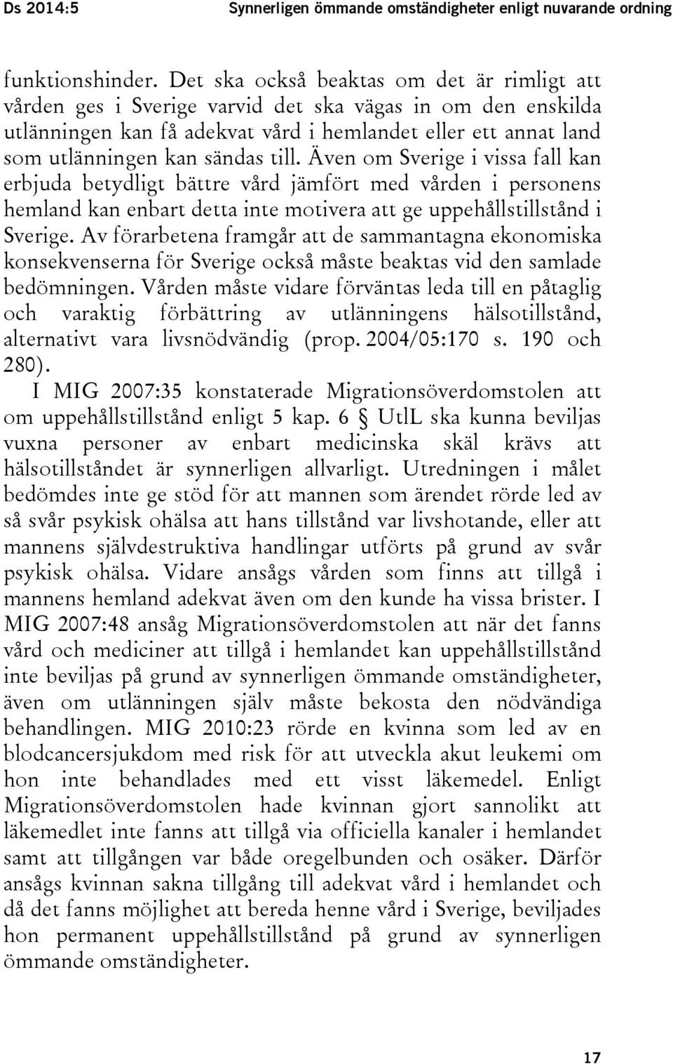 till. Även om Sverige i vissa fall kan erbjuda betydligt bättre vård jämfört med vården i personens hemland kan enbart detta inte motivera att ge uppehållstillstånd i Sverige.