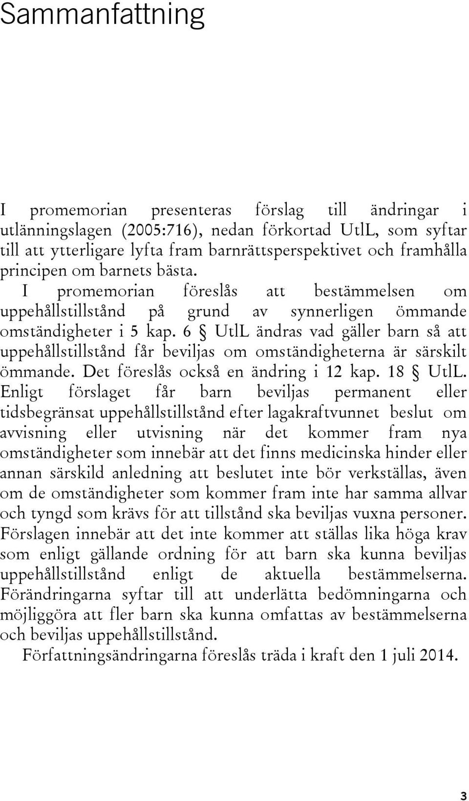 6 UtlL ändras vad gäller barn så att uppehållstillstånd får beviljas om omständigheterna är särskilt ömmande. Det föreslås också en ändring i 12 kap. 18 UtlL.