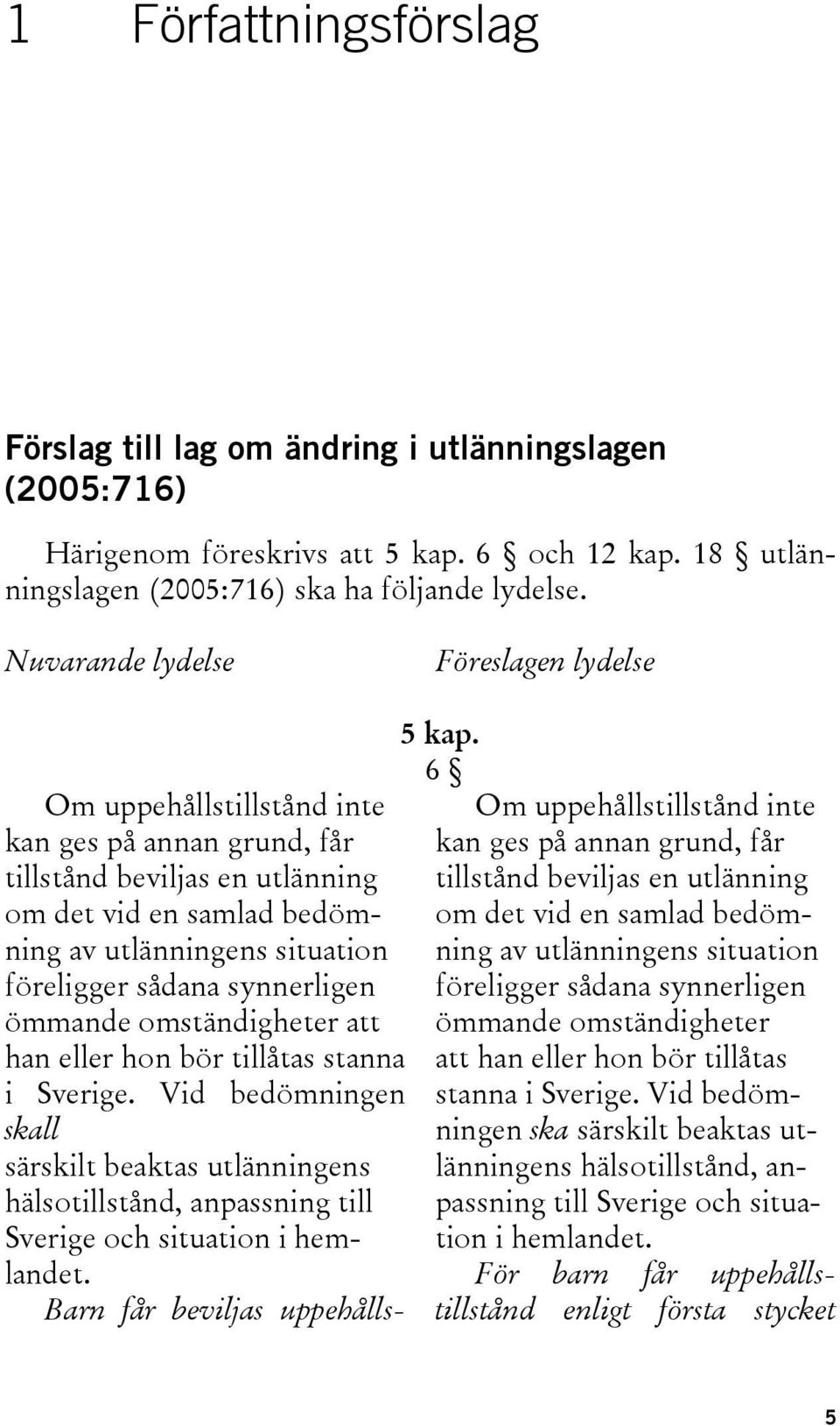 synnerligen ömmande omständigheter att han eller hon bör tillåtas stanna i Sverige.