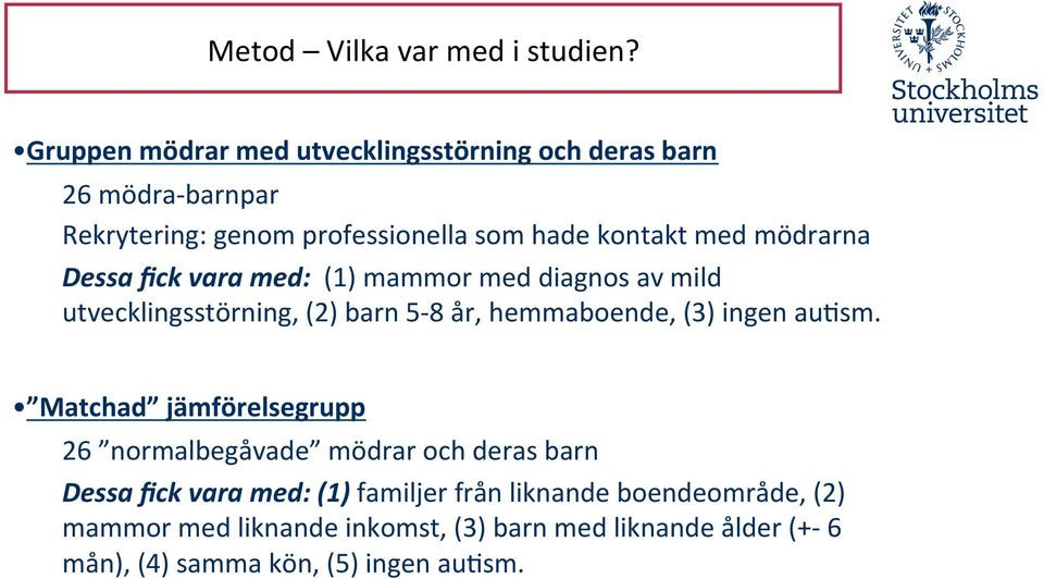 mödrarna Dessa fick vara med: (1) mammor med diagnos av mild utvecklingsstörning, (2) barn 5-8 år, hemmaboende, (3) ingen aufsm.