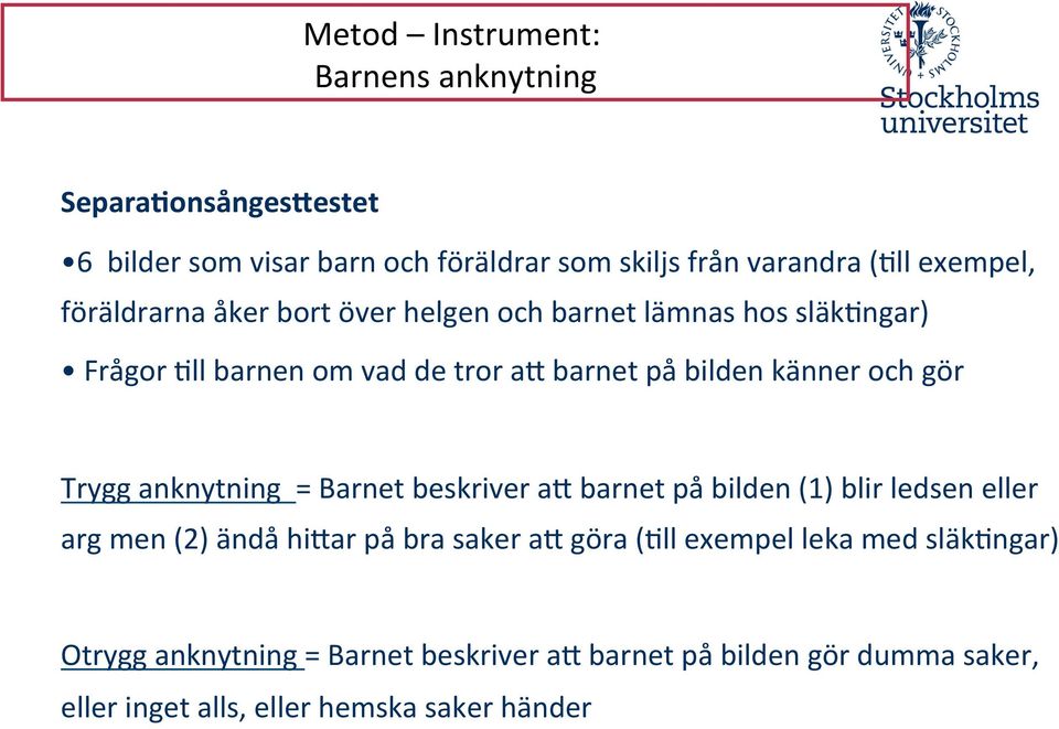 Trygg anknytning = Barnet beskriver at barnet på bilden (1) blir ledsen eller arg men (2) ändå hitar på bra saker at göra (Fll exempel