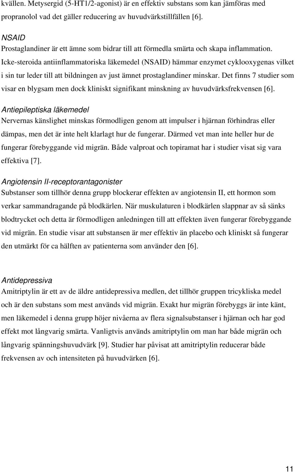 Icke-steroida antiinflammatoriska läkemedel (NSAID) hämmar enzymet cyklooxygenas vilket i sin tur leder till att bildningen av just ämnet prostaglandiner minskar.