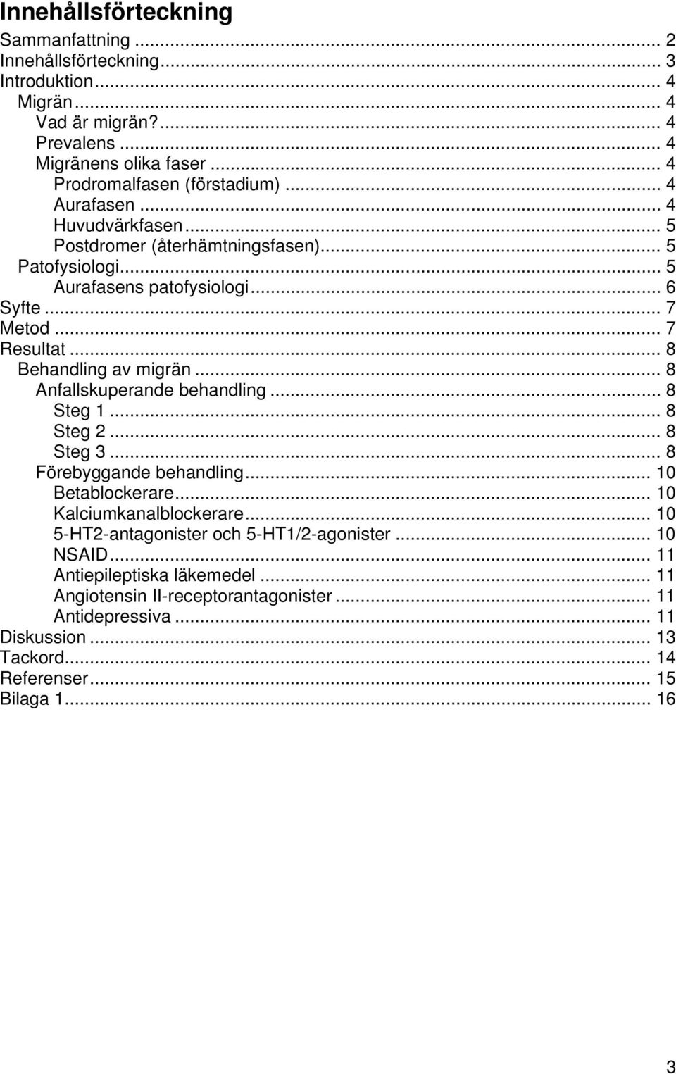 .. 8 Anfallskuperande behandling... 8 Steg 1... 8 Steg 2... 8 Steg 3... 8 Förebyggande behandling... 10 Betablockerare... 10 Kalciumkanalblockerare.