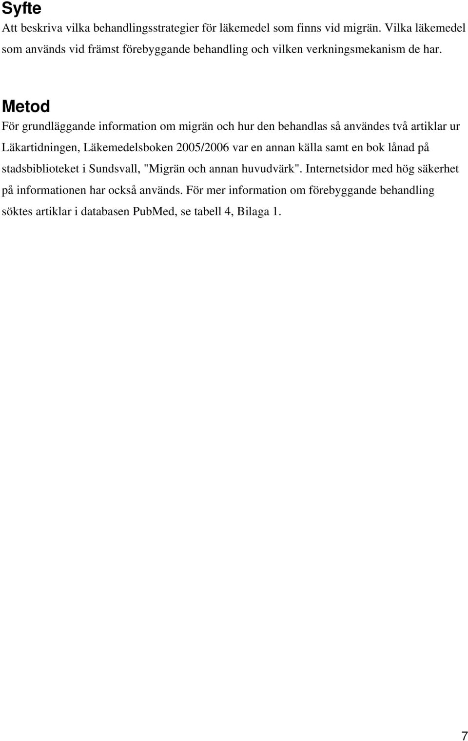 Metod För grundläggande information om migrän och hur den behandlas så användes två artiklar ur Läkartidningen, Läkemedelsboken 2005/2006 var en