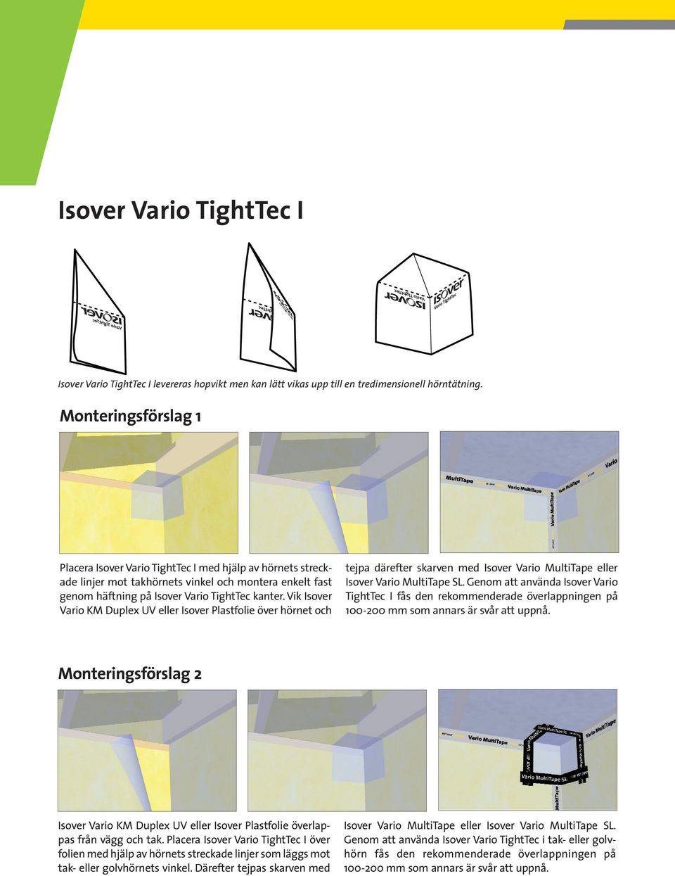 Vik Isover Vrio KM Duplex UV eller Isover Plstfolie över hörnet och tejp därefter skrven med Isover Vrio MultiTpe eller Isover Vrio MultiTpe SL.