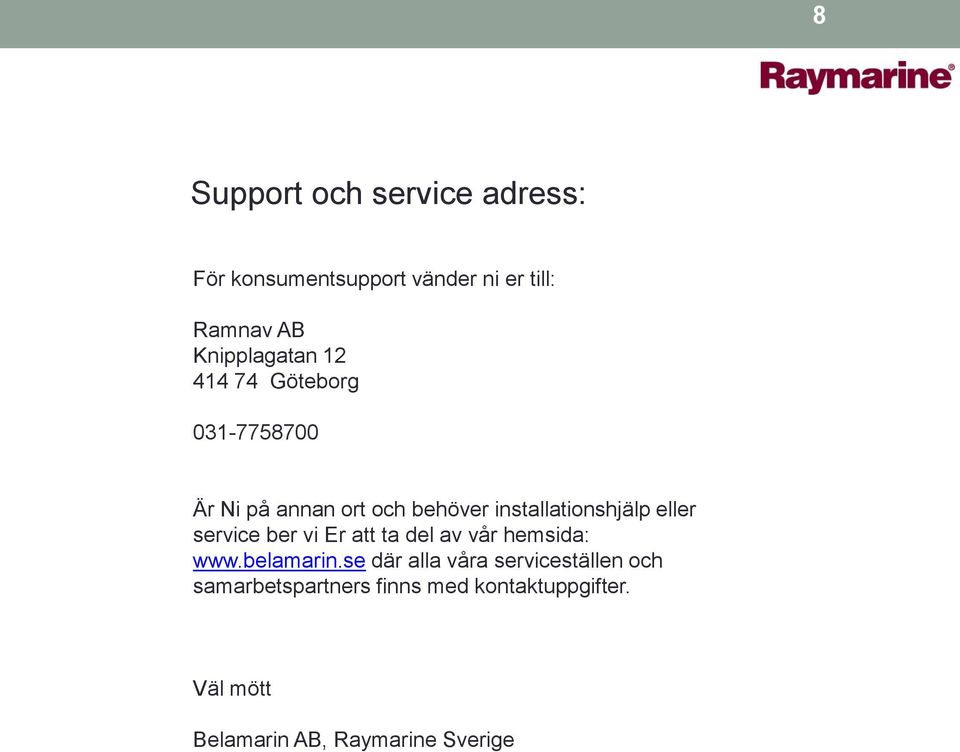 installationshjälp eller service ber vi Er att ta del av vår hemsida: www.belamarin.