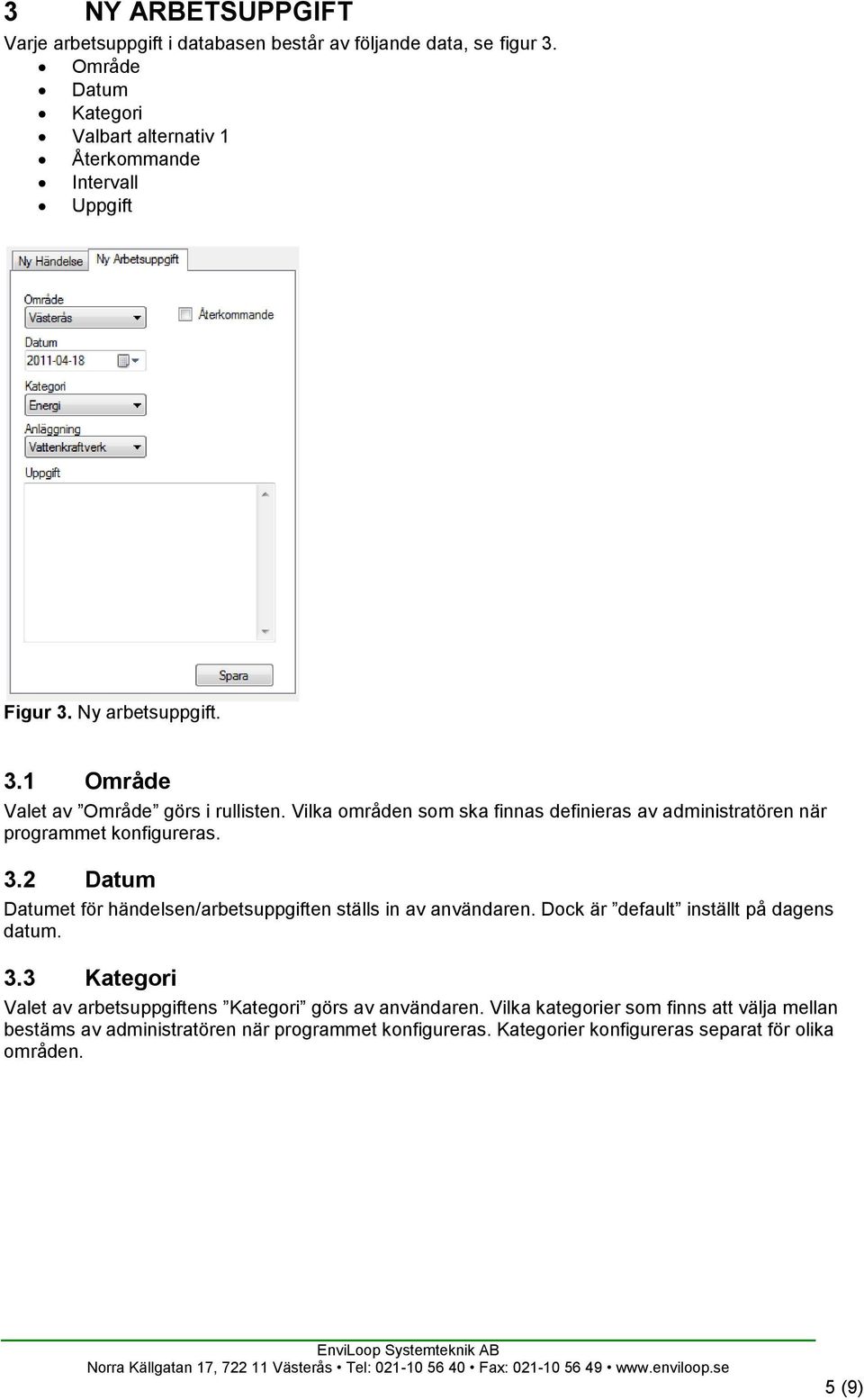 Vilka områden som ska finnas definieras av administratören när programmet konfigureras. 3.2 Datum Datumet för händelsen/arbetsuppgiften ställs in av användaren.