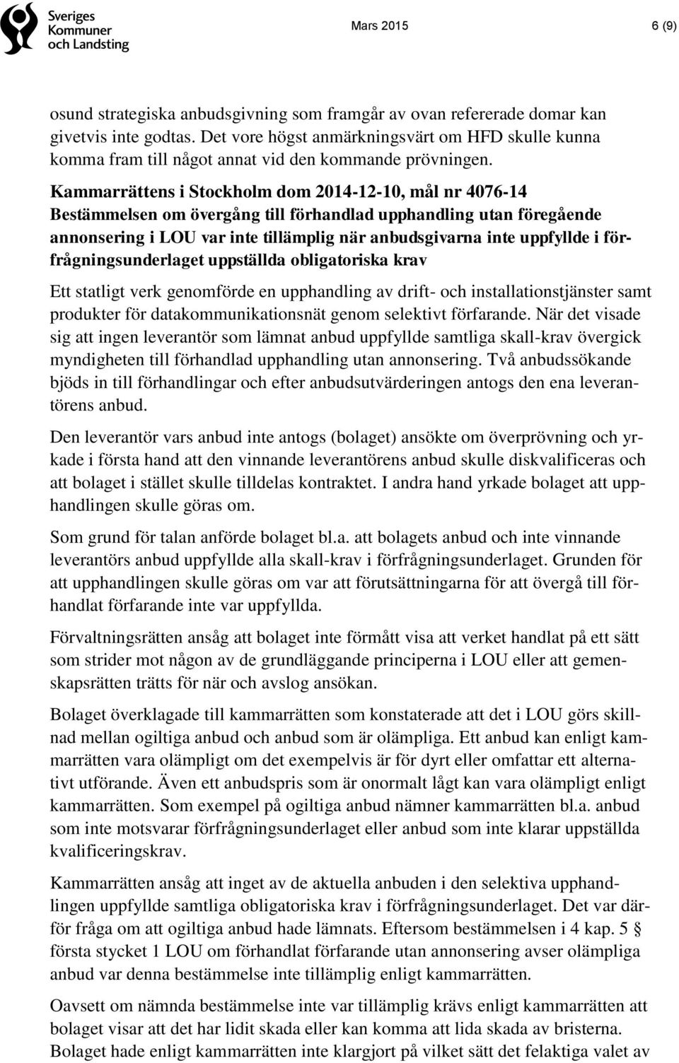 Kammarrättens i Stockholm dom 2014-12-10, mål nr 4076-14 Bestämmelsen om övergång till förhandlad upphandling utan föregående annonsering i LOU var inte tillämplig när anbudsgivarna inte uppfyllde i