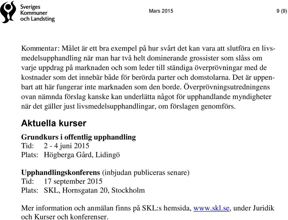 Överprövningsutredningens ovan nämnda förslag kanske kan underlätta något för upphandlande myndigheter när det gäller just livsmedelsupphandlingar, om förslagen genomförs.