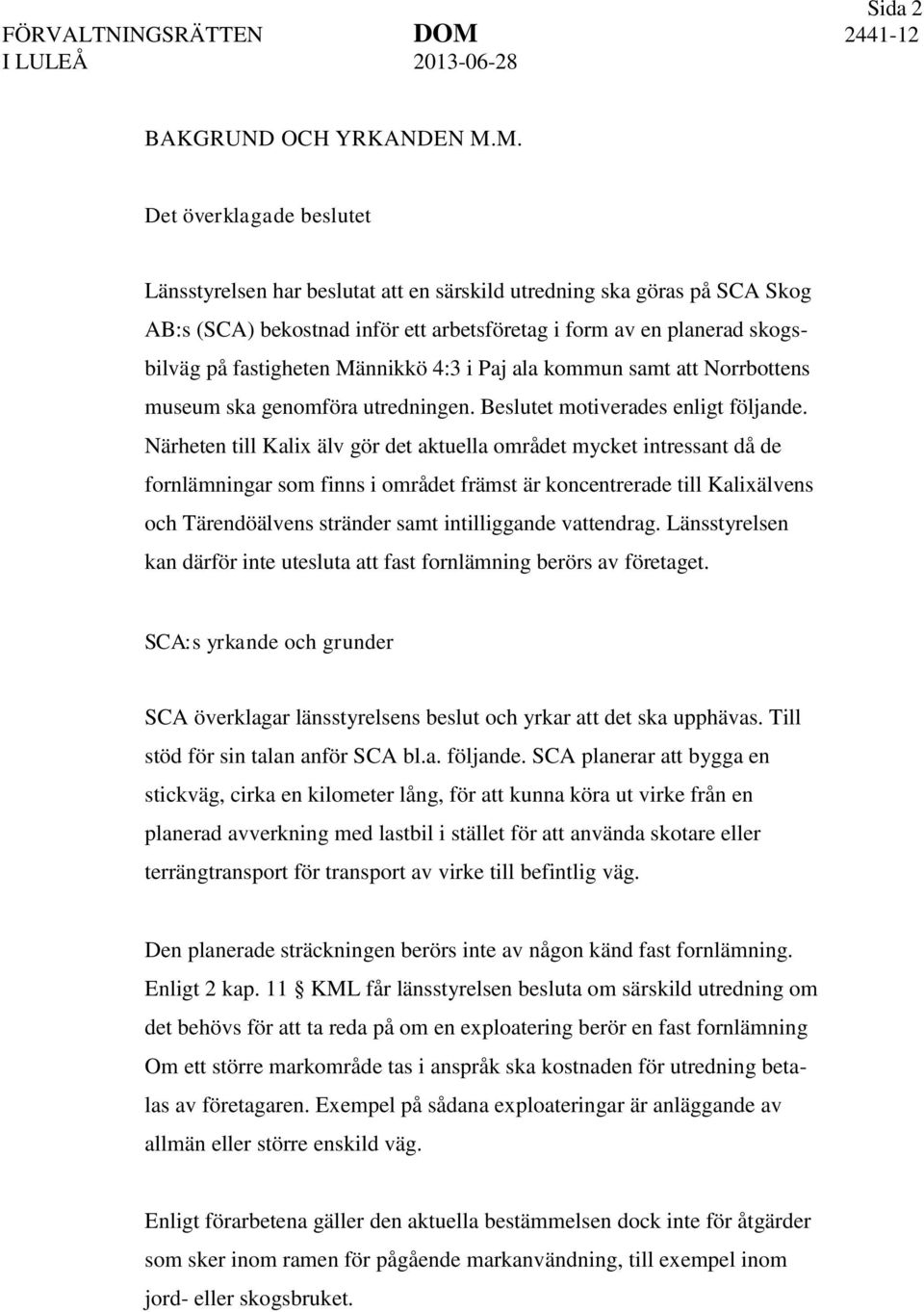 Männikkö 4:3 i Paj ala kommun samt att Norrbottens museum ska genomföra utredningen. Beslutet motiverades enligt följande.