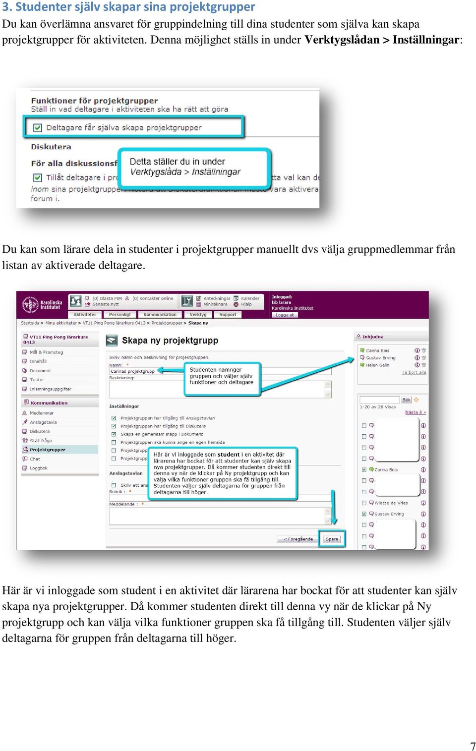 aktiverade deltagare. Här är vi inloggade som student i en aktivitet där lärarena har bockat för att studenter kan själv skapa nya projektgrupper.