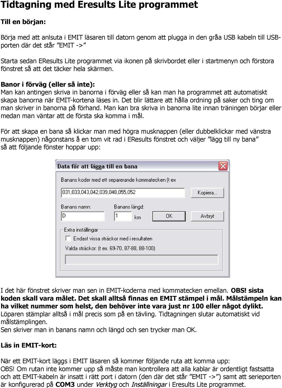 Banor i förväg (eller så inte): Man kan antingen skriva in banorna i förväg eller så kan man ha programmet att automatiskt skapa banorna när EMIT-kortena läses in.