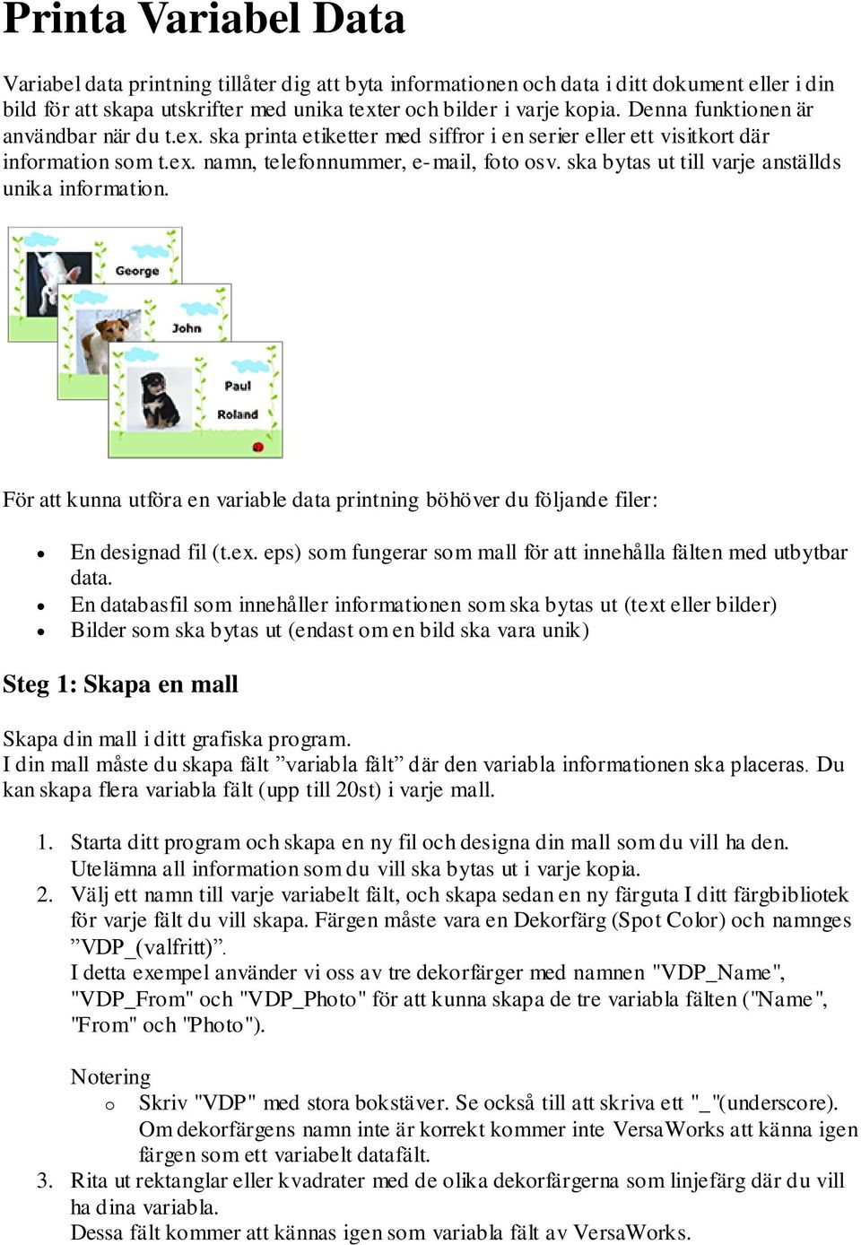 ska bytas ut till varje anställds unika infrmatin. För att kunna utföra en variable data printning böhöver du följande filer: En designad fil (t.ex.