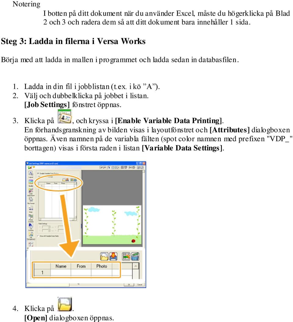 Välj ch dubbelklicka på jbbet i listan. [Jb Settings] fönstret öppnas. 3. Klicka på, ch kryssa i [Enable Variable Data Printing].