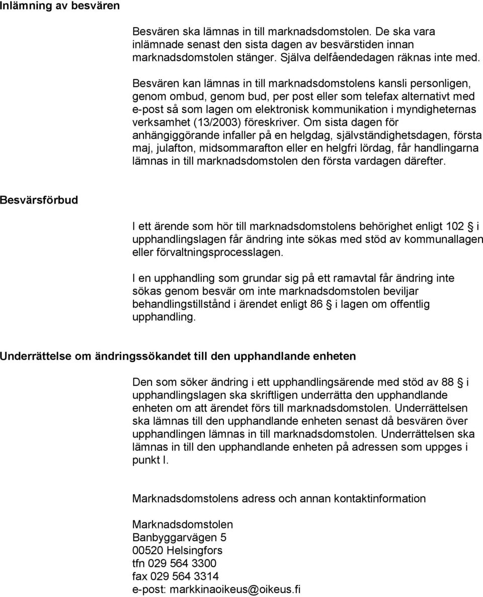 Besvären kan lämnas in till marknadsdomstolens kansli personligen, genom ombud, genom bud, per post eller som telefax alternativt med e-post så som lagen om elektronisk kommunikation i myndigheternas