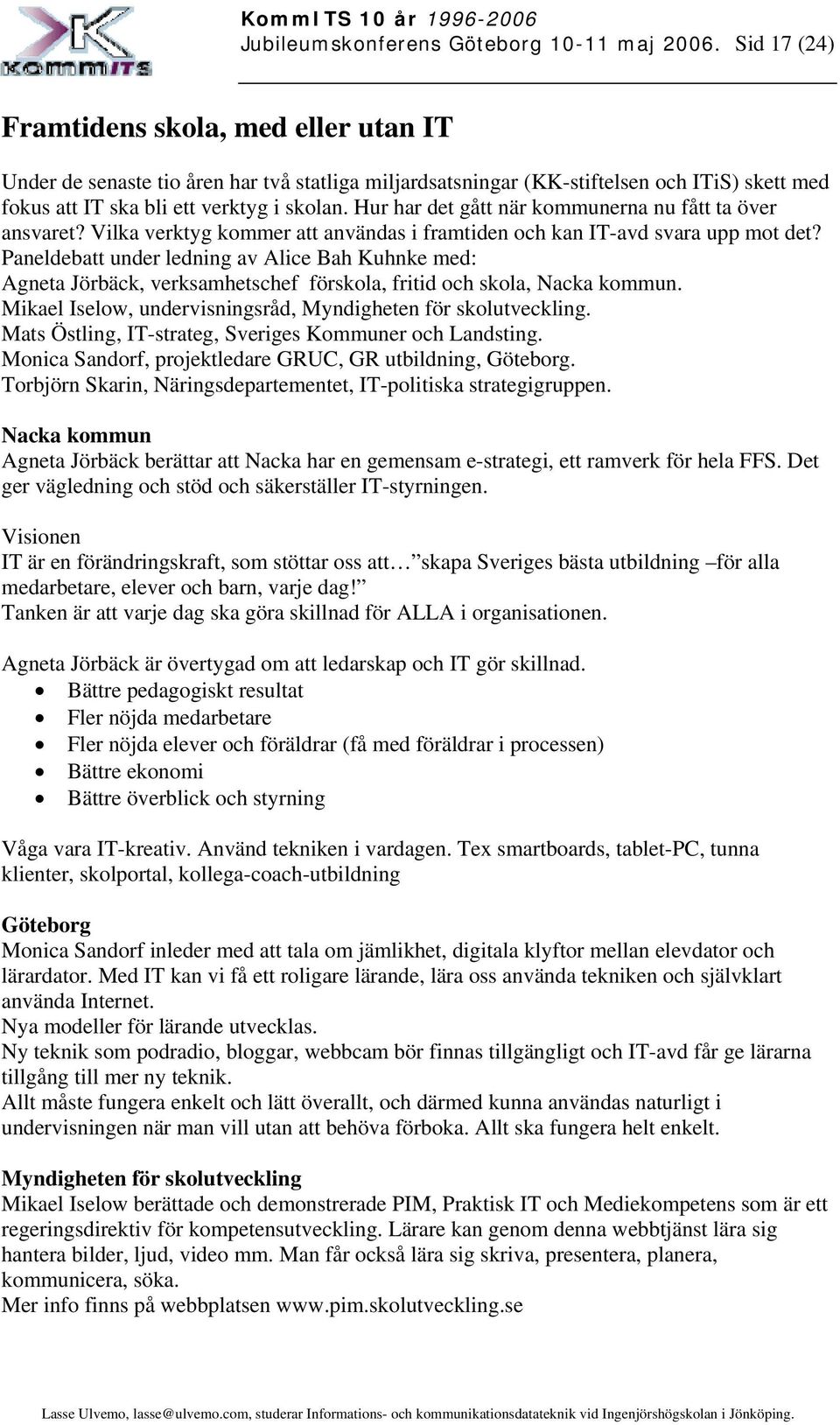 Hur har det gått när kommunerna nu fått ta över ansvaret? Vilka verktyg kommer att användas i framtiden och kan IT-avd svara upp mot det?