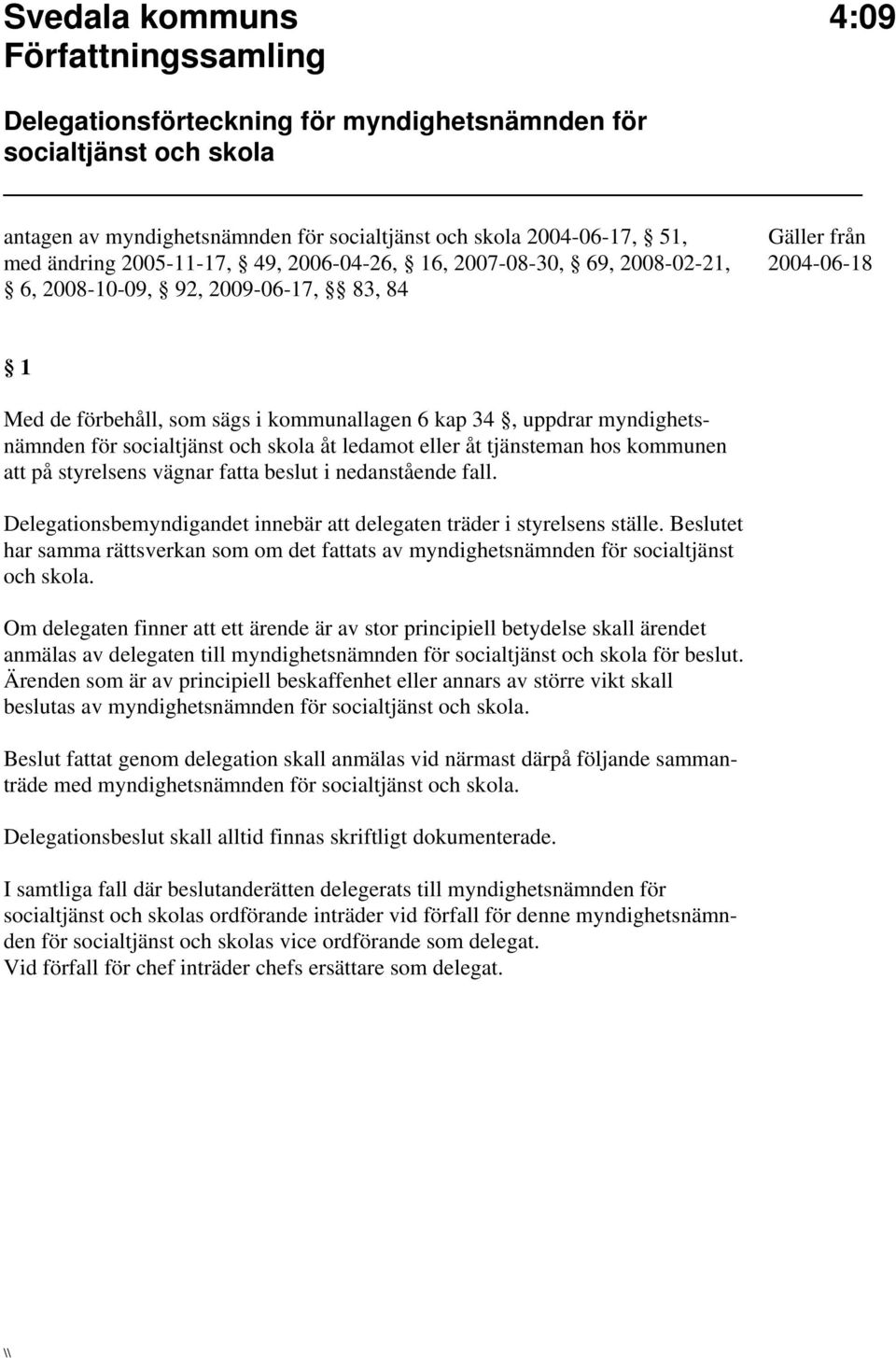 myndighetsnämnden för socialtjänst och skola åt ledamot eller åt tjänsteman hos kommunen att på styrelsens vägnar fatta beslut i nedanstående fall.