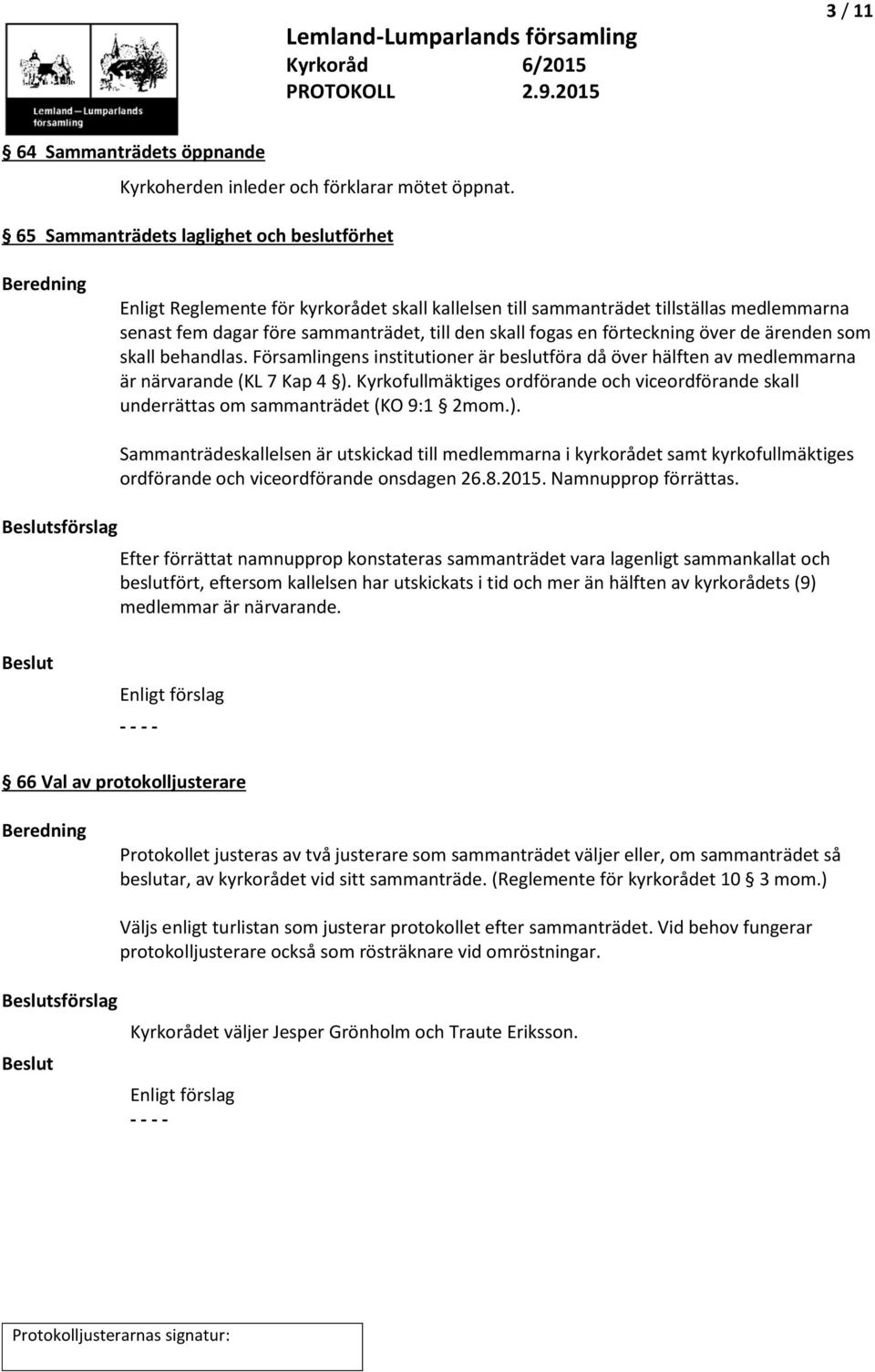 fogas en förteckning över de ärenden som skall behandlas. Församlingens institutioner är beslutföra då över hälften av medlemmarna är närvarande (KL 7 Kap 4 ).