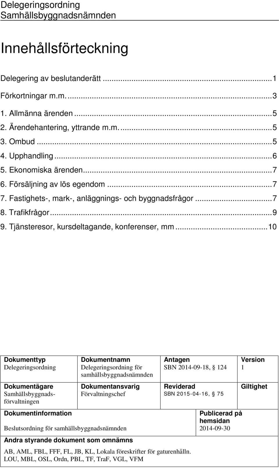 .. 10 Dokumenttyp Dokumentnamn Antagen Version Delegeringsordning Delegeringsordning för SBN 2014-09-18, 124 1 samhällsbyggnadsnämnden Dokumentägare Dokumentansvarig Reviderad Giltighet