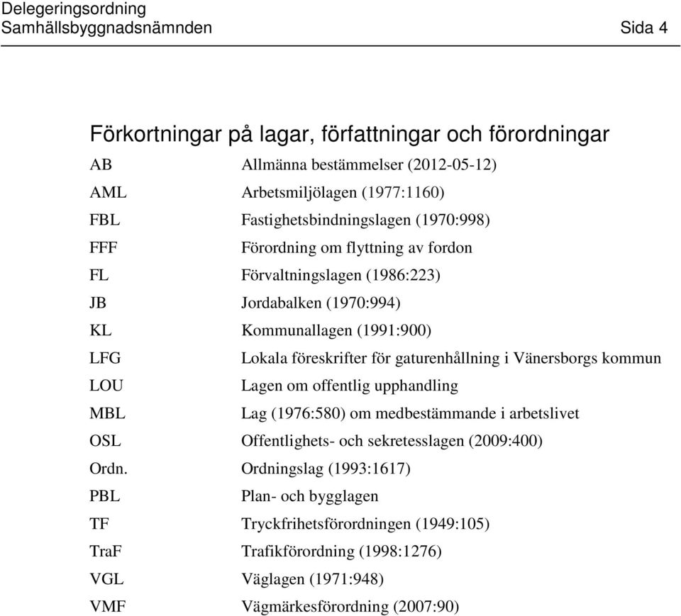 föreskrifter för gaturenhållning i Vänersborgs kommun LOU Lagen om offentlig upphandling MBL Lag (1976:580) om medbestämmande i arbetslivet OSL Offentlighets- och