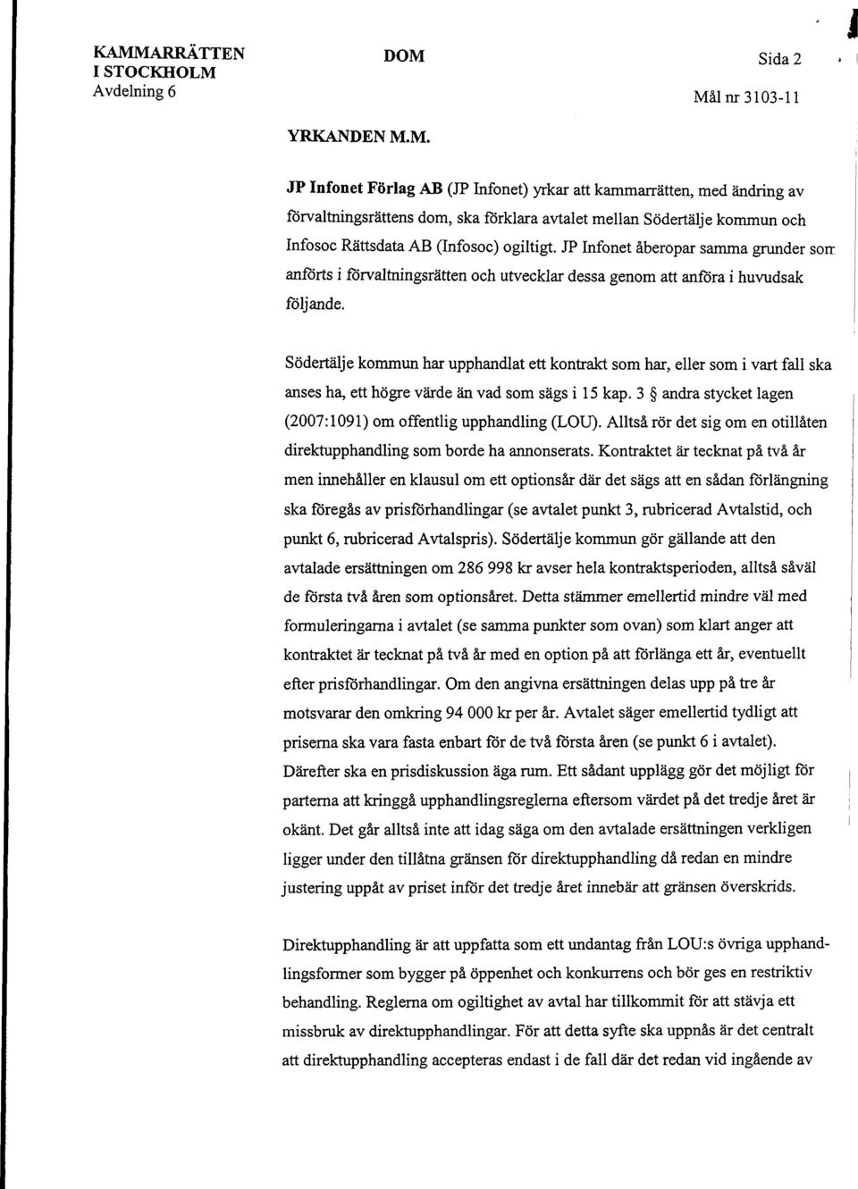 Södertälje kommun har upphandlat ett kontrakt som har, eller som i vart fall ska anses ha, ett högre värde än vad som sägs i 15 kap. 3 andra stycket lagen (2007:1091) om offentlig upphandling (LOU).