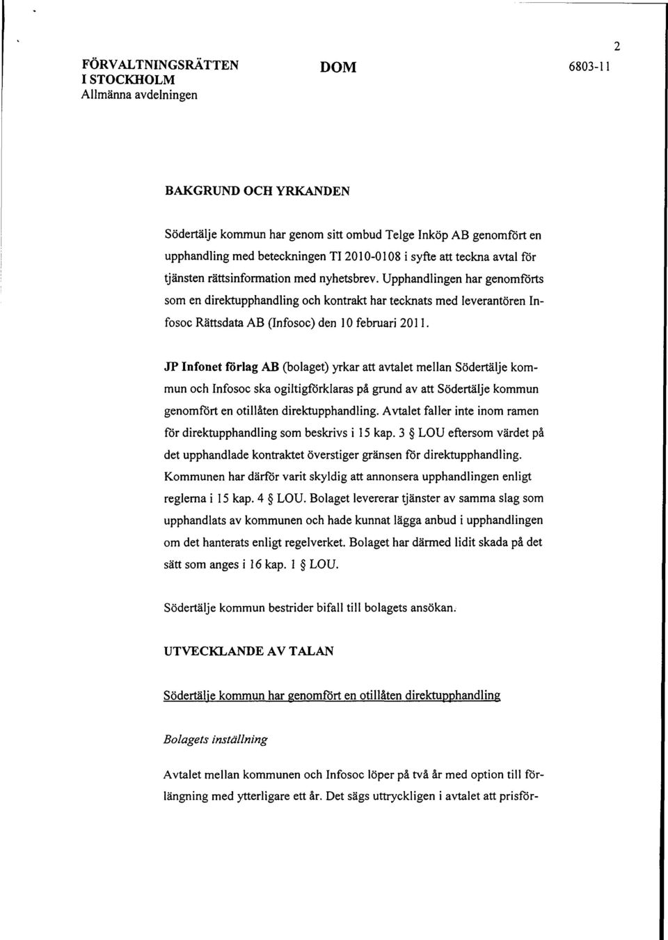 Upphandlingen har genomförts som en direktupphandling och kontrakt har tecknats med leverantören Infosoc Rättsdata AB (Infosoc) den 10 februari 2011.