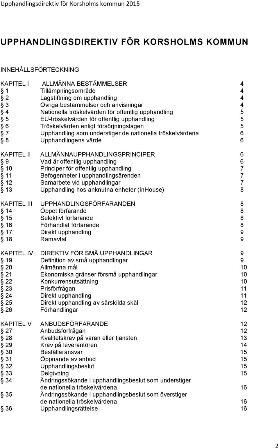 tröskelvärdena 6 8 Upphandlingens värde 6 KAPITEL II ALLMÄNNAUPPHANDLINGSPRINCIPER 6 9 Vad är offentlig upphandling 6 10 Principer för offentlig upphandling 7 11 Befogenheter i upphandlingsärenden 7