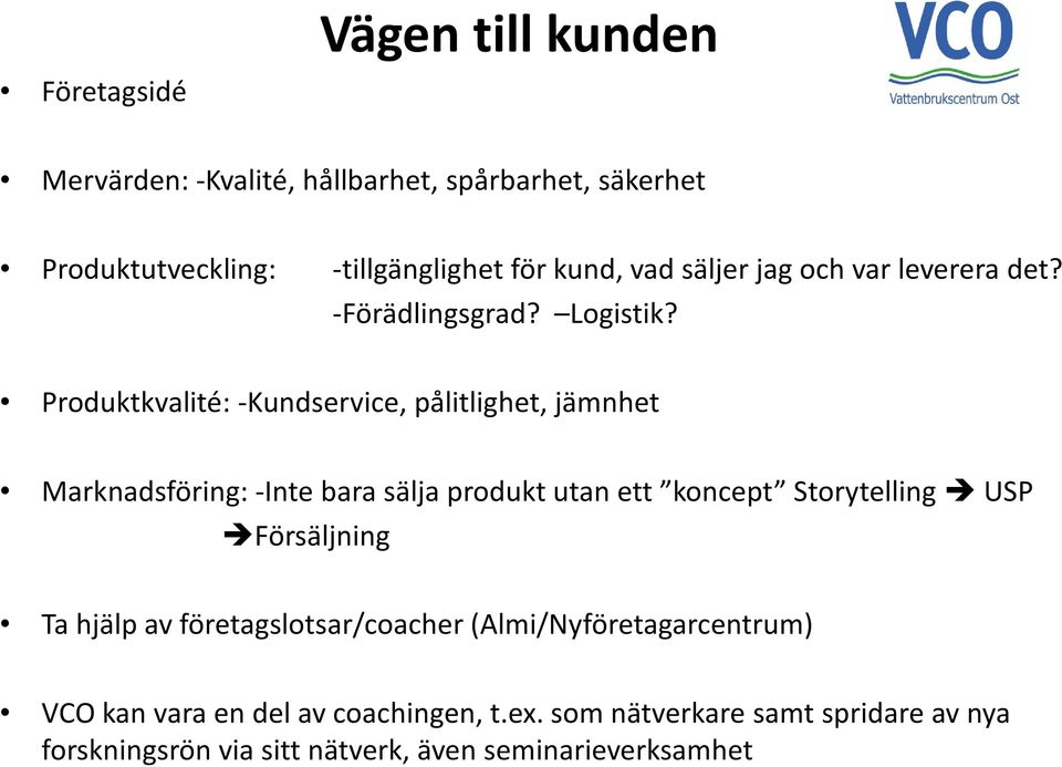 Produktkvalité: -Kundservice, pålitlighet, jämnhet Marknadsföring: -Inte bara sälja produkt utan ett koncept Storytelling USP