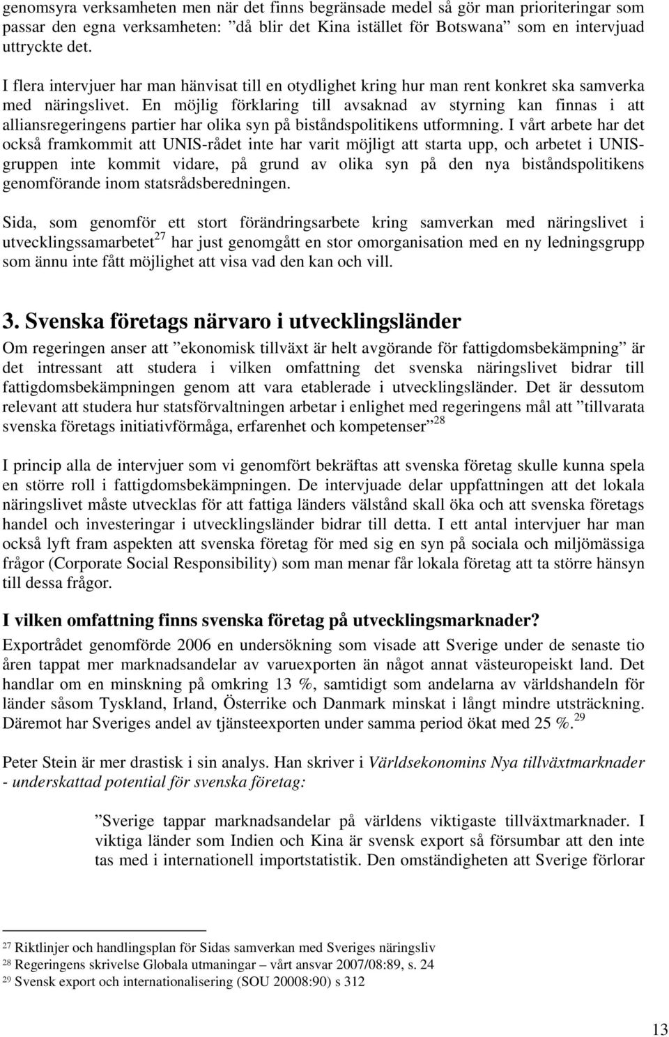 En möjlig förklaring till avsaknad av styrning kan finnas i att alliansregeringens partier har olika syn på biståndspolitikens utformning.