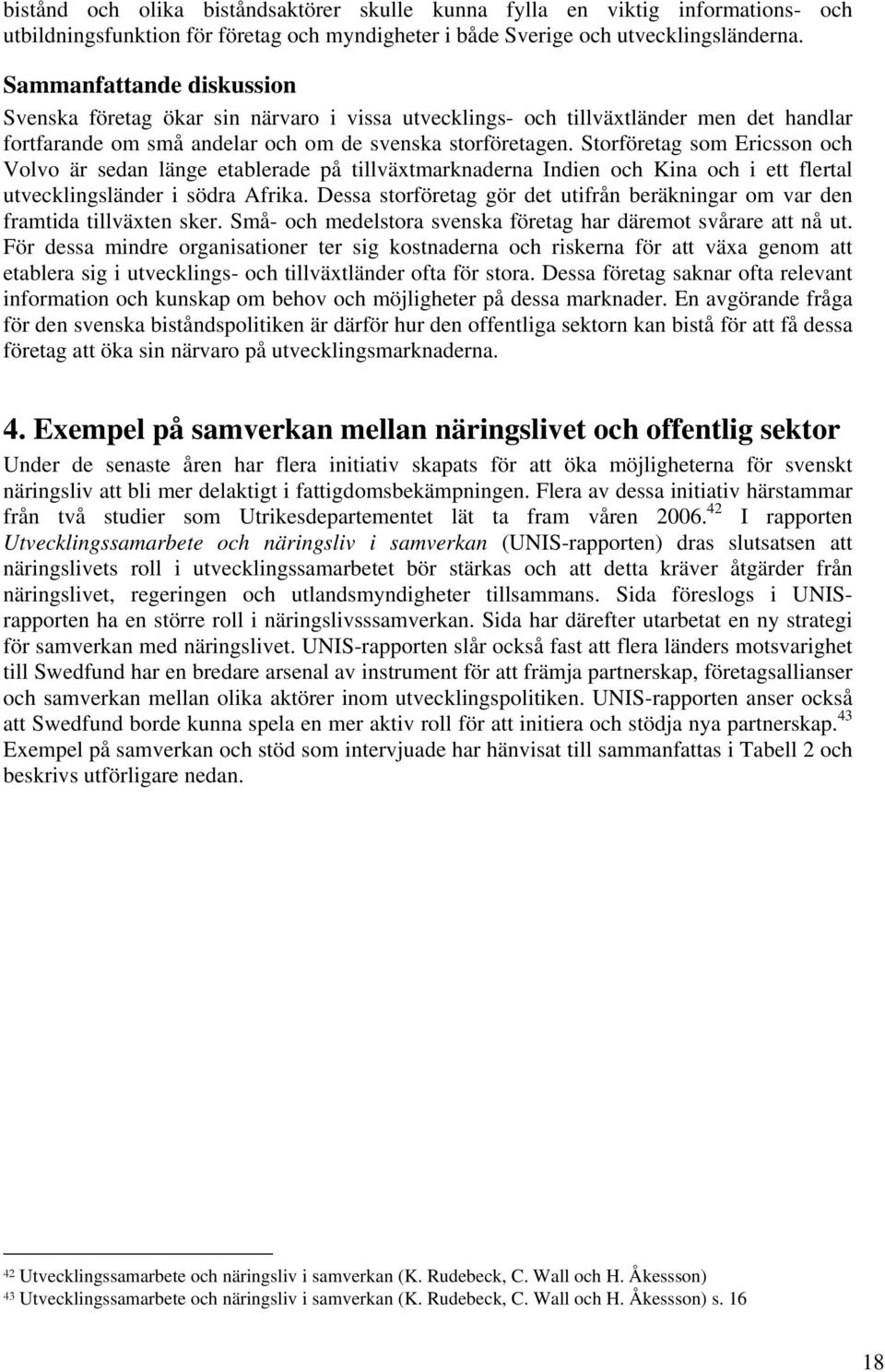 Storföretag som Ericsson och Volvo är sedan länge etablerade på tillväxtmarknaderna Indien och Kina och i ett flertal utvecklingsländer i södra Afrika.