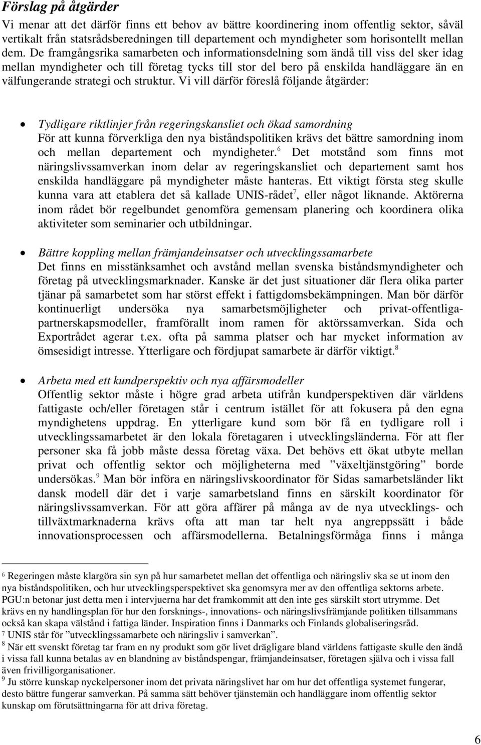 De framgångsrika samarbeten och informationsdelning som ändå till viss del sker idag mellan myndigheter och till företag tycks till stor del bero på enskilda handläggare än en välfungerande strategi