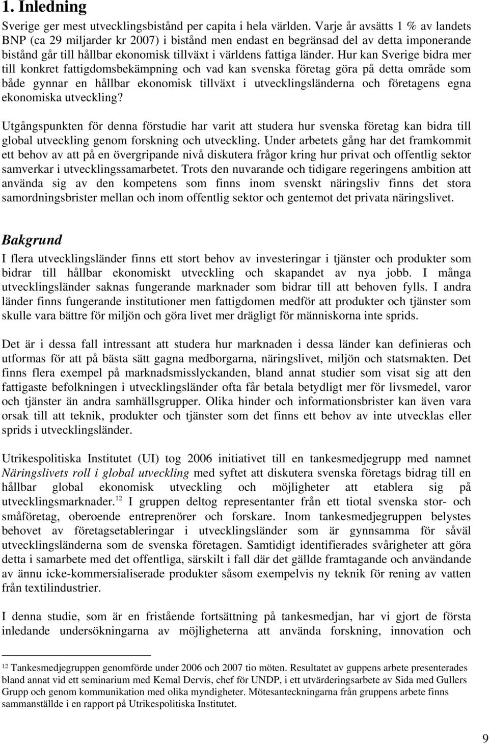 Hur kan Sverige bidra mer till konkret fattigdomsbekämpning och vad kan svenska företag göra på detta område som både gynnar en hållbar ekonomisk tillväxt i utvecklingsländerna och företagens egna