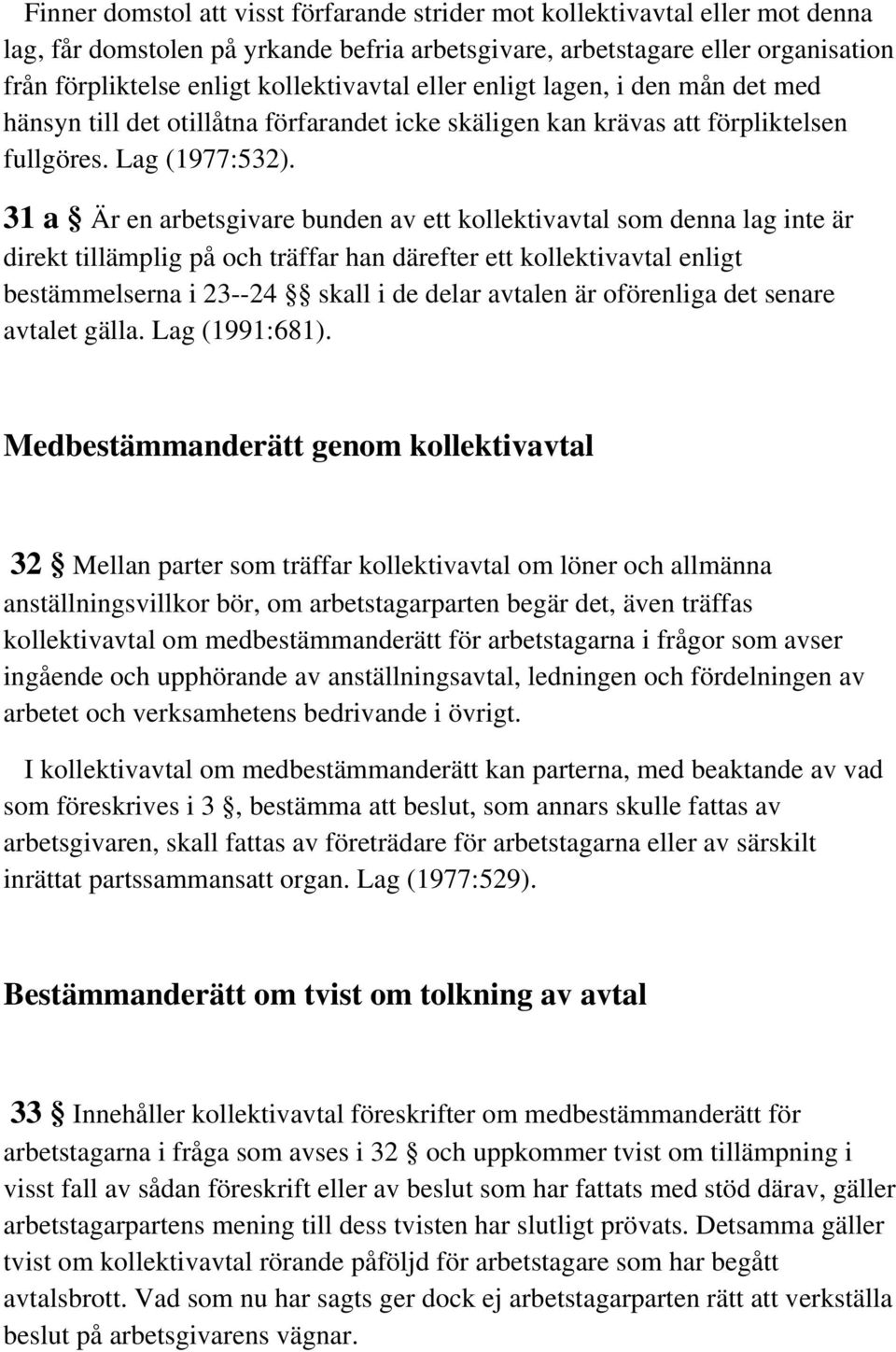 31 a Är en arbetsgivare bunden av ett kollektivavtal som denna lag inte är direkt tillämplig på och träffar han därefter ett kollektivavtal enligt bestämmelserna i 23--24 skall i de delar avtalen är