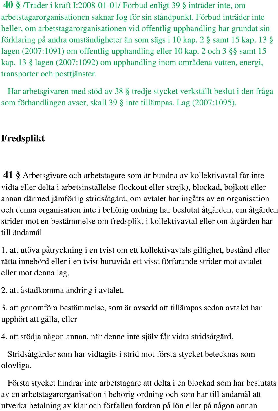 13 lagen (2007:1091) om offentlig upphandling eller 10 kap. 2 och 3 samt 15 kap. 13 lagen (2007:1092) om upphandling inom områdena vatten, energi, transporter och posttjänster.