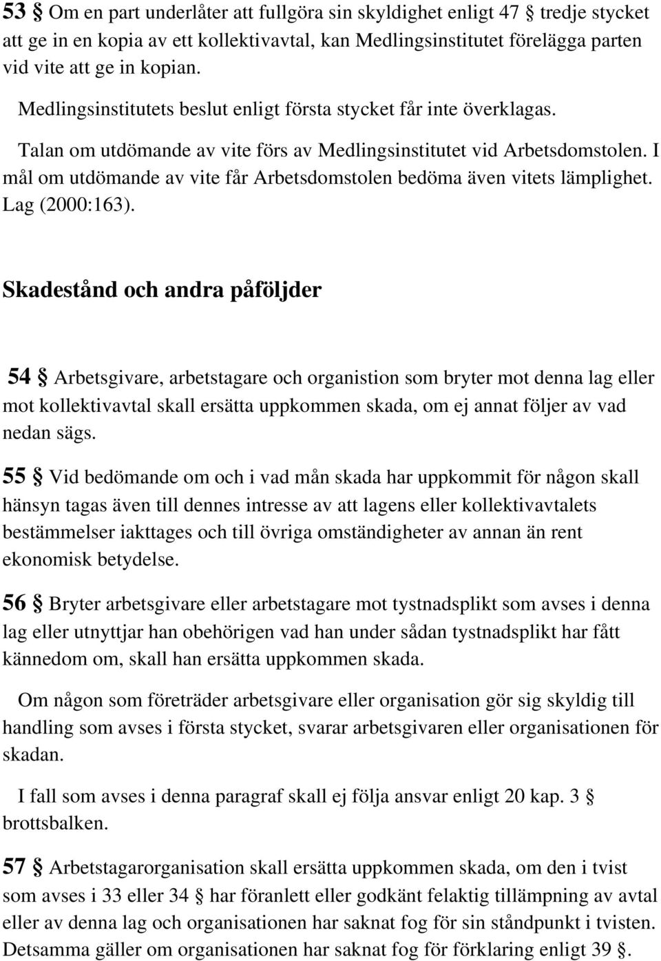 I mål om utdömande av vite får Arbetsdomstolen bedöma även vitets lämplighet. Lag (2000:163).