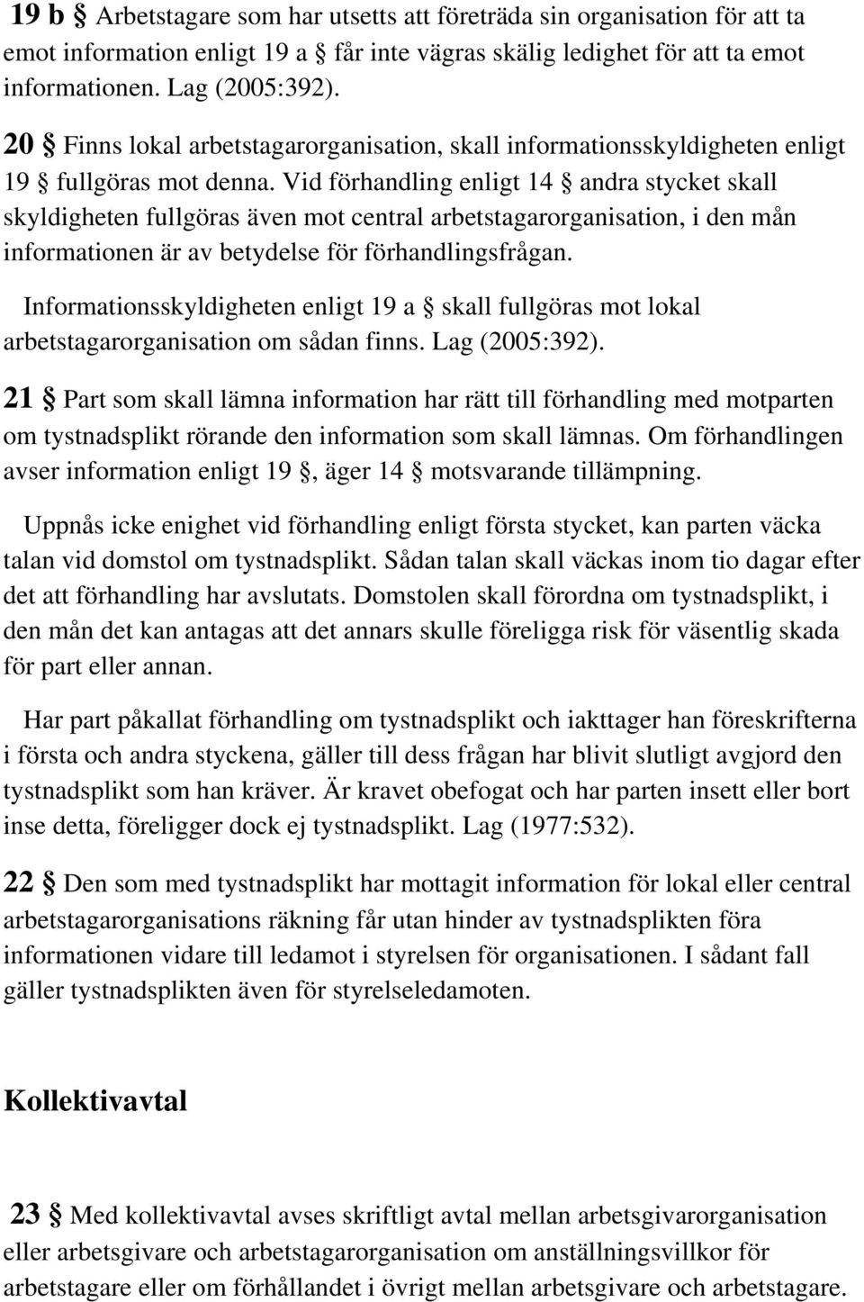 Vid förhandling enligt 14 andra stycket skall skyldigheten fullgöras även mot central arbetstagarorganisation, i den mån informationen är av betydelse för förhandlingsfrågan.