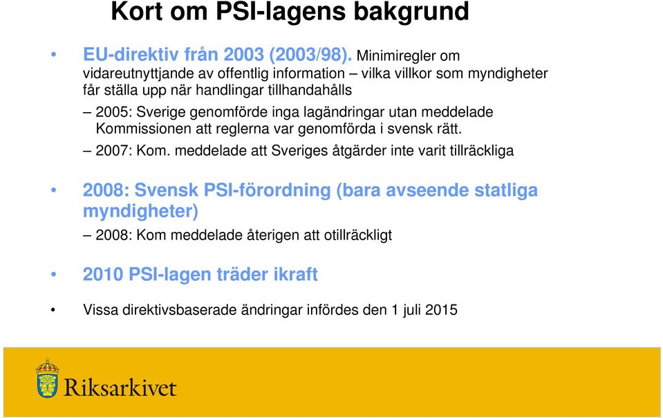 Sverige genomförde inga lagändringar utan meddelade Kommissionen att reglerna var genomförda i svensk rätt. 2007: Kom.