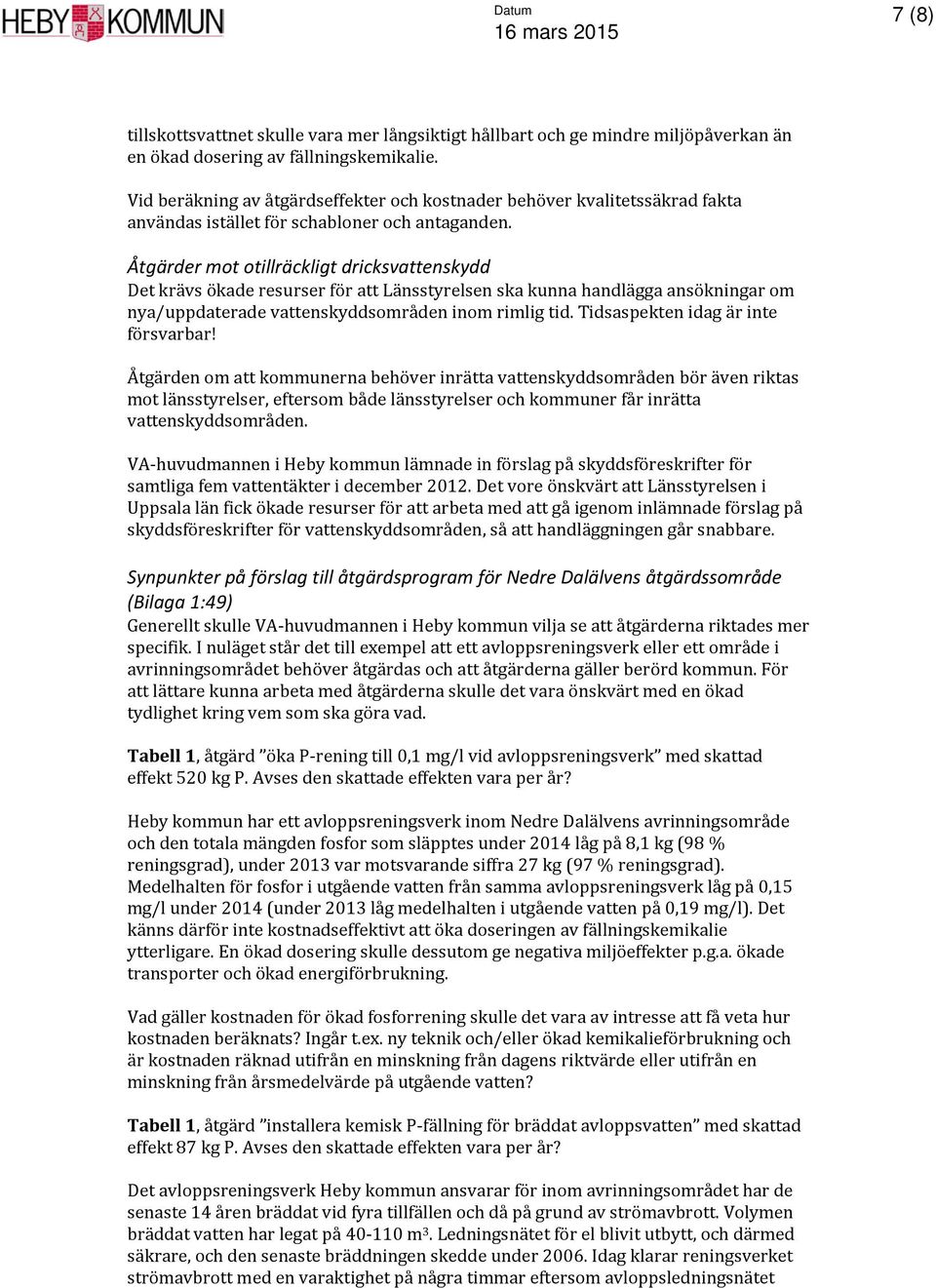 Åtgärder mot otillräckligt dricksvattenskydd Det krävs ökade resurser för att Länsstyrelsen ska kunna handlägga ansökningar om nya/uppdaterade vattenskyddsområden inom rimlig tid.