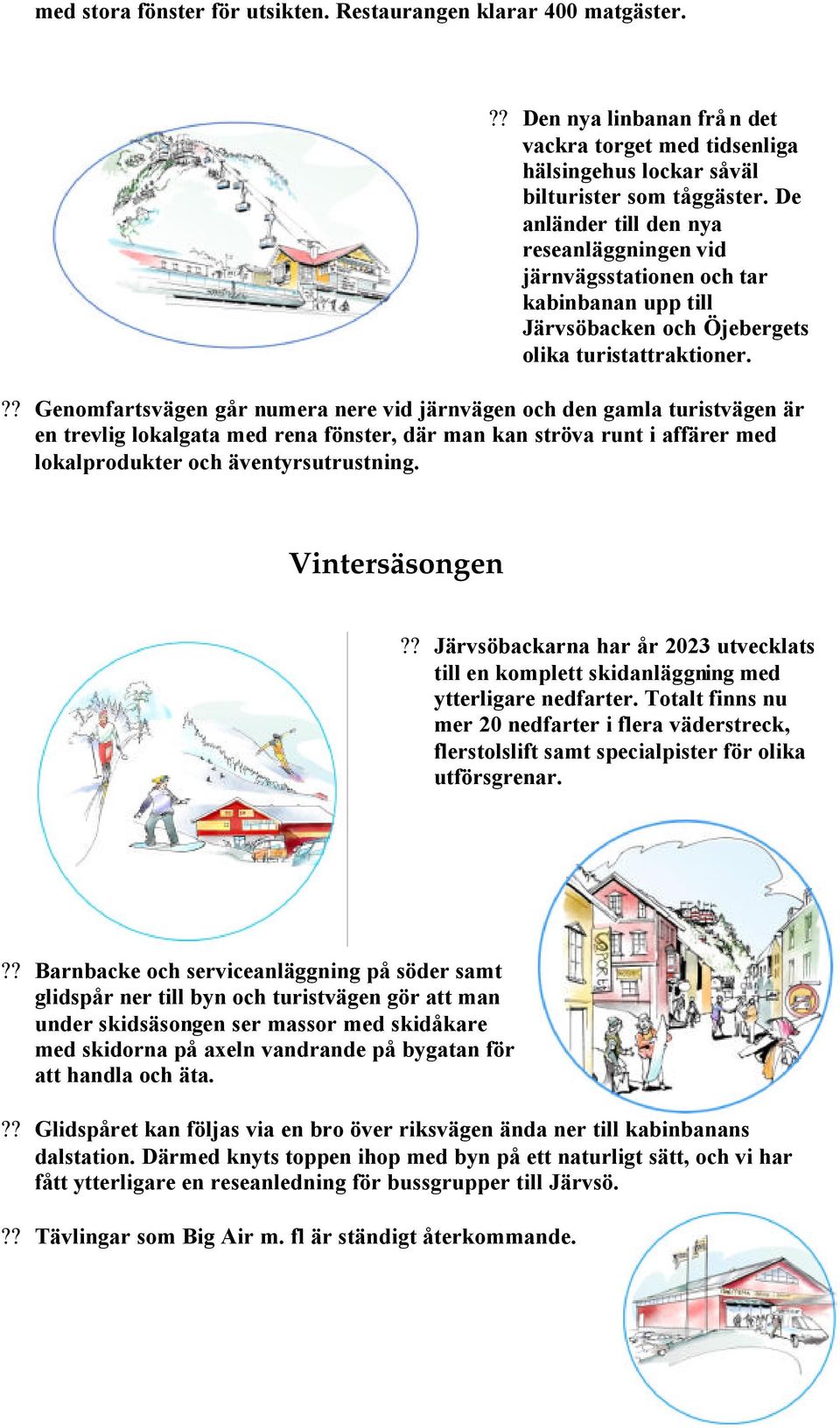 ?? Genomfartsvägen går numera nere vid järnvägen och den gamla turistvägen är en trevlig lokalgata med rena fönster, där man kan ströva runt i affärer med lokalprodukter och äventyrsutrustning.