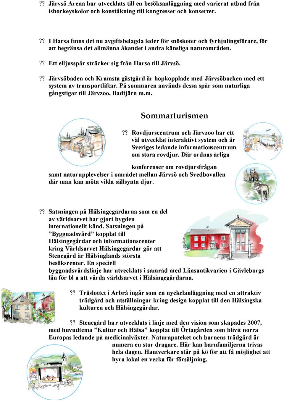 ?? Ett elljusspår sträcker sig från Harsa till Järvsö.?? Järvsöbaden och Kramsta gästgård är hopkopplade med Järvsöbacken med ett system av transportliftar.