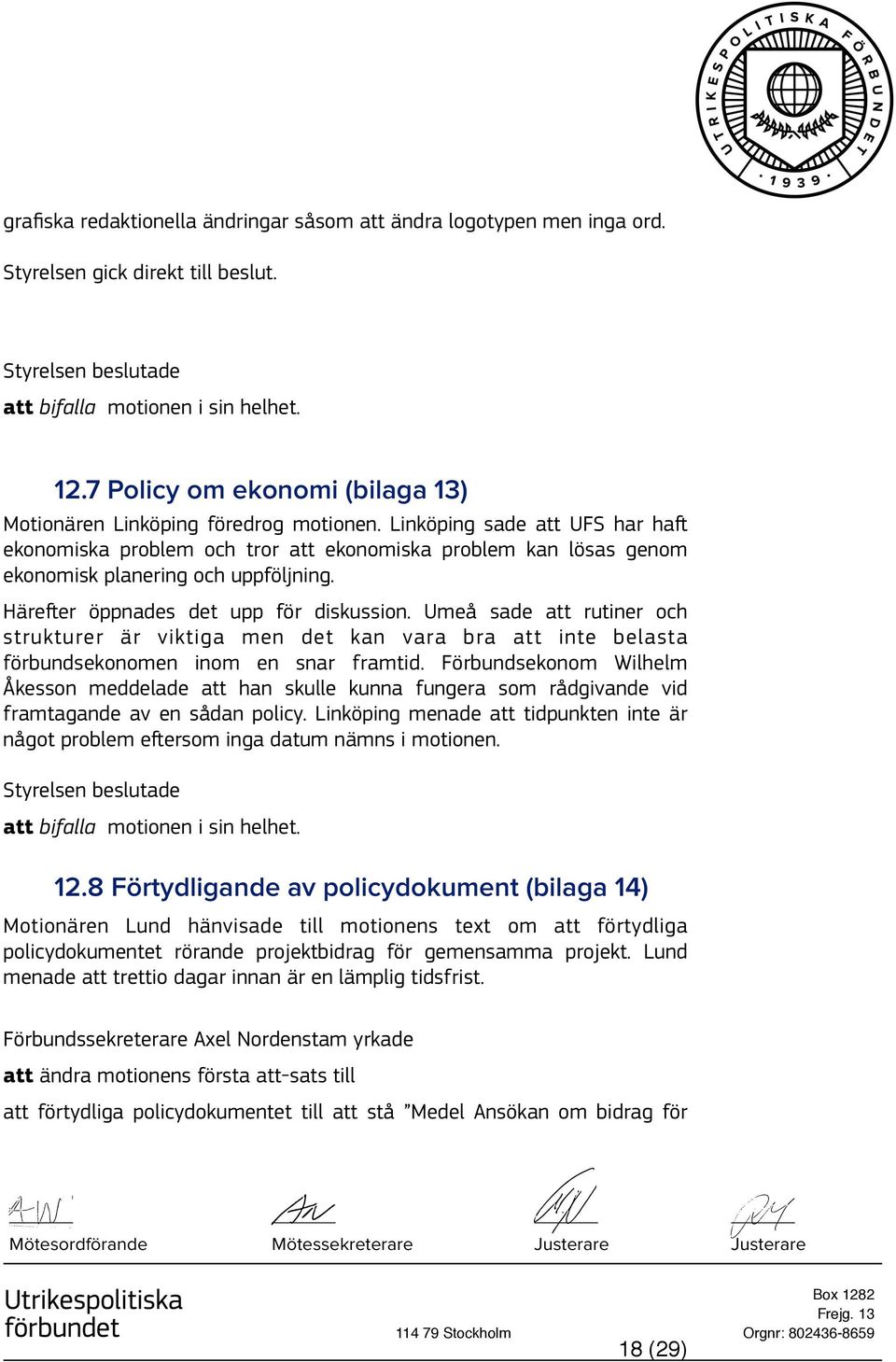 Linköping sade att UFS har haft ekonomiska problem och tror att ekonomiska problem kan lösas genom ekonomisk planering och uppföljning. Härefter öppnades det upp för diskussion.