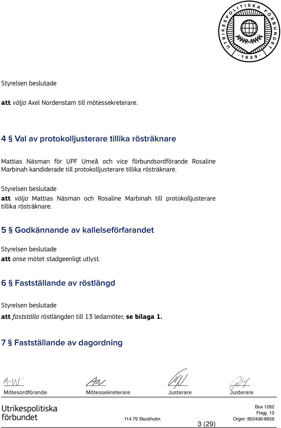 rösträknare. Styrelsen beslutade att välja Mattias Näsman och Rosaline Marbinah till protokolljusterare tillika rösträknare.