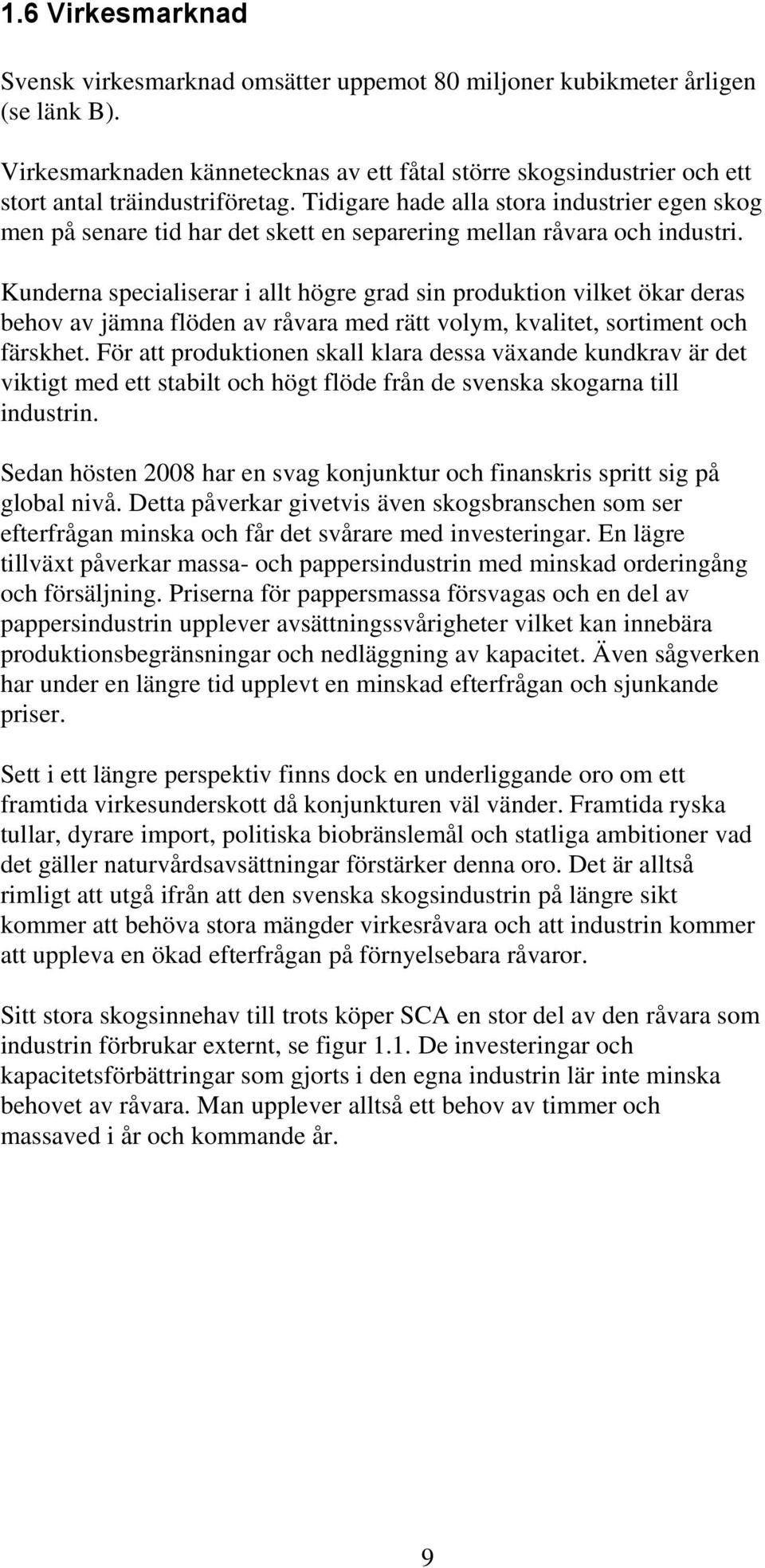 Tidigare hade alla stora industrier egen skog men på senare tid har det skett en separering mellan råvara och industri.