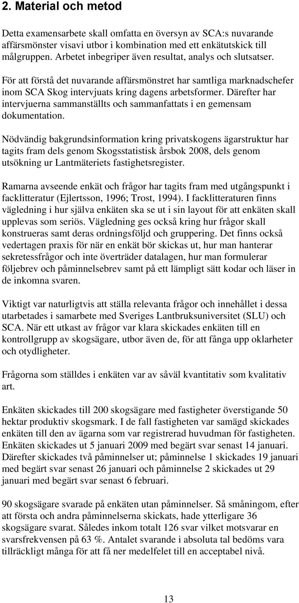 Därefter har intervjuerna sammanställts och sammanfattats i en gemensam dokumentation.